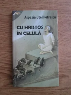 Aspazia Otel Petrescu - Cu Hristos in celula