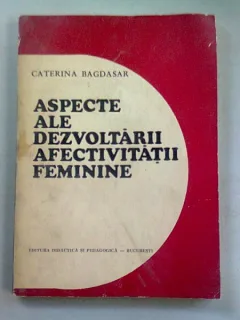 ASPECTE ALE DEZVOLTARII AFECTIVITATII FEMININE , CATERINA BAGDASAR