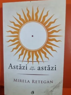 ASTAZI ESTE DESPRE ASTAZI - MIRELA RETEGAN