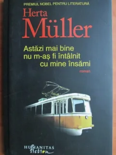 Astazi mai bine nu m-as fi intalnit cu mine insami - Herta Muller