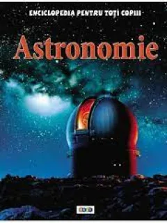 ASTRONOMIE, ENCICLOPEDIA PENTRU TOTI COPIII