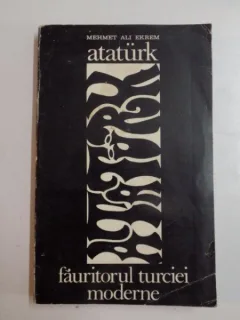 ATATURK , FAURITORUL TURCIEI MODERNE de MEHMET ALI EKREM , 1969