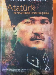 ATATURK Renasterea unei natiuni - Patrick Kinross