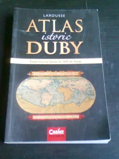 ATLAS ISTORIC DUBY. TOATA ISTORIA LUMII IN 100 DE HARTI - LAROUSSE