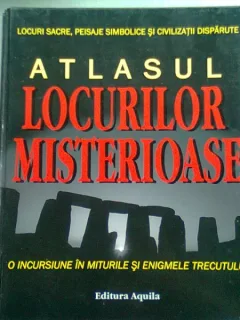 ATLASUL LOCURILOR MISTERIOASE. O INCURSIUNE IN MITURILE SI ENIGMELE TRECUTULUI - ENZO BERNARDINI