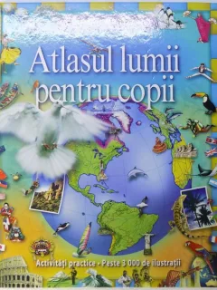 ATLASUL LUMII PENTRU COPII - EDITIE ACTUALIZATA - ACTIVITATI PRACTICE , PESTE 3000 DE ILUSTRATII , CONSULTANT COLIN SALE , 2007