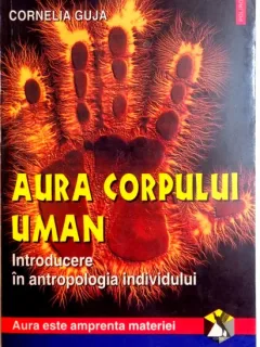 AURA CORPULUI UMAN , INTRODUCERE IN ANTROPOLOGIA INDIVIDULUI , VOL II DE CORNELIA GUJA