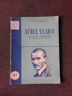 AUREL VLAICU, INVENTATOR, CONSTRUCTOR SI ZBURATOR ROMAN - ELIE CARAFOLI