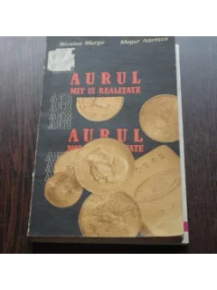 AURUL - MIT SI REALITATE - NICOLAE MURGU, MUGUR ISARESCU