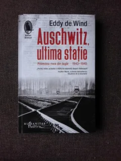 AUSCHWITZ, ULTIMA STATIE, POVESTEA MEA DIN LAGAR 1943-1945 - EDDY DE WIND