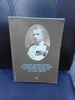 AUTOBIOGRAFIA GENERALULUI VASILE BARBU  FOST COMANDANT ADJUNCT AL GARZILOR NATIONALE DE LA ALBA IULIA DIN DECEMBRIE 1918, CA IZVOR ISTORIC (1908-1942)