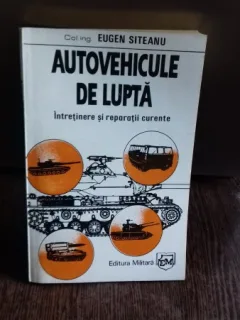 AUTOVEHICULE DE LUPTA. INTRETINERE SI REPARATII - EUGEN SITEANU
