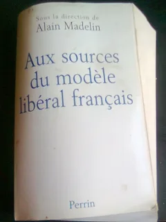 AUX SOURCES DU MODELE LIBERAL FRANCAIS - ALAIN MADELIN  (CARTE IN LIMBA FRANCEZA)