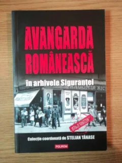 AVANGARDA ROMANEASCA IN ARHIVELE SIGURANTEI,STELIAN TANASE -2008