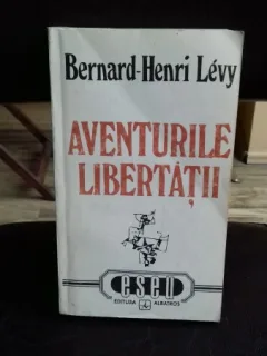 AVENTURILE LIBERTATII , BERNARD-HENRI LEVY