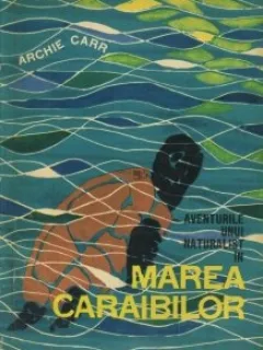 Aventurile unui naturalist in Marea Caraibelor Archie Carr