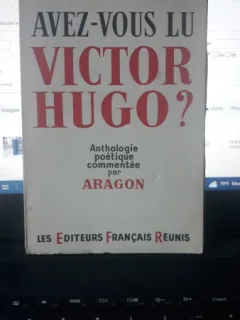 Avez-Vous lu Victor Hugo? Anthologie Poetique Comentee par Aragon