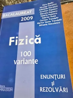 Bacalaureat 2009. Fizica 100 de variante, enunturi si rezolvari - colectiv de autori
