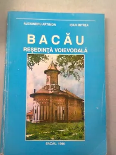 BACAU, RESEDINTA VOIEVODALA - ALEXANDRU ARTIMON