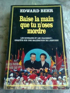 BAISE LA MAIN QUE TU N OSES MORDRE. Romanii si ceausistii - EDWARD BEHR  (CARTE IN LIMBA FRANCEZA)