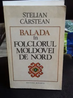 BALADA IN FOLCLORUL MOLDOVEI DE NORD - STELIAN CARSTEAN