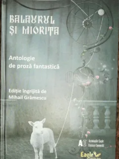 BALAURUL SI MIORITA - ANTOLOGIE DE PROZA FANTASTICA - MIHAIL GRAMESCU