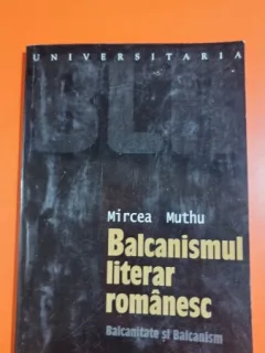 Balcanismul literar romanesc. Balcanitate si Balcanism - Mircea Muthu
