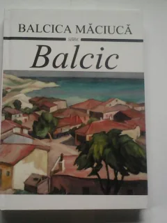 BALCICA MACIUCA - BALCIC ED.CARTONATA (CONTINE MULTE FOTOGRAFII CU REGINA MARIA)