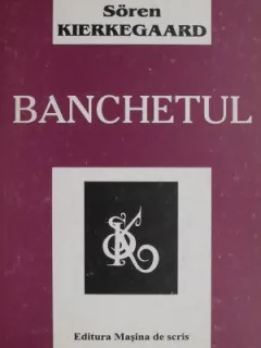 BANCHETUL - SOREN KIERKEGAARD