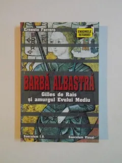 BARBA ALBASTRA , GILLES DE RAIS SI AMURGUL EVULUI MEDIU DE ERNESTO FERRERO