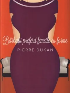 BARBATII PREFERA FEMEILE CU FORME - PIERRE DUKAN
