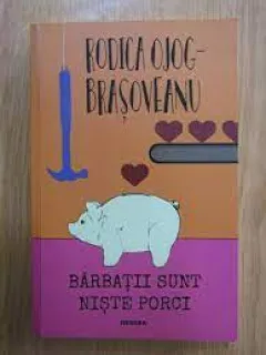Barbatii sunt niste porci - Rodica Ojog Brasoveanu