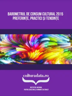 BAROMETRUL DE CONSUM CULTURAL 2015. PREFERINTE, PRACTICI SI TENDINTE