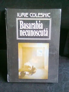 BASARABIA NECUNOSCUTA - IURIE COLESNIC   VOL.1