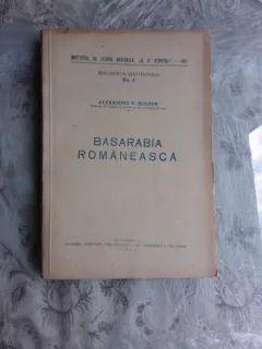 BASARABIA ROMANEASCA - ALEXANDRU V. BOLDUR