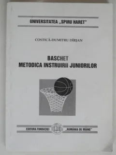 BASCHET. METODICA INSTRUIRII JUNIORILOR - COSTICA DUMITRU DIRJAN