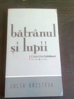 BATRANUL SI LUPII - JULIA KRISTEVA