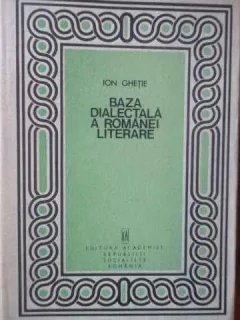 Baza Dialectala A Romanei Literare - Ion Ghetie