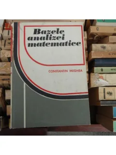 BAZELE ANALIZEI MATEMATICE , CONSTANTIN MEGHEA