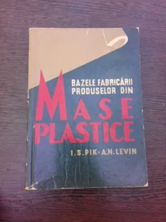 BAZELE FABRICARII PRODUSELOR DIN MASE PLASTICE - I.S. PIK, A.N. LEVIN