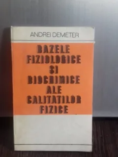 BAZELE FIZIOLOGICE SI BIOCHIMICE ALE CALITATILOR FIZICE - ANDREI DEMETER