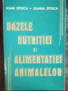 BAZELE NUTRITIEI SI ALIMENTATIEI ANIMALELOR - IOAN STOICA  / LILIANA STOICA