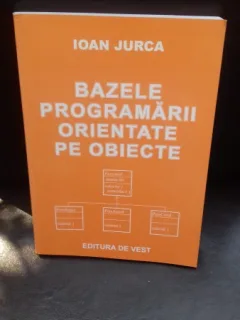 BAZELE PROGRAMARII ORIENTATE PE OBIECTE - IOAN JURCA