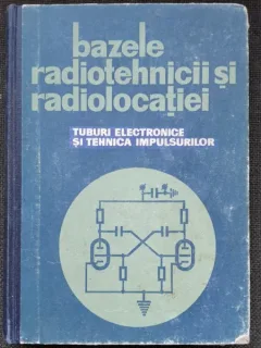 Bazele Radiotehnicii si Radiolocatiei. Tuburi Electronice si Tehnica Impulsurilor