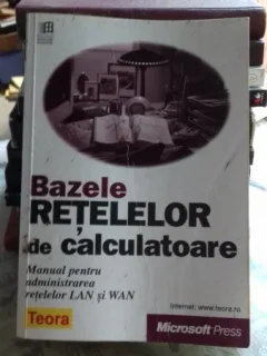 BAZELE RETELELOR DE CALCULATOARE - MANUAL PENTRU ADMINISTRAREA RETELELOR LAN SI WAN
