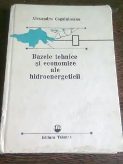 BAZELE TEHNICE SI ECONOMICE ALE HIDROENERGETICII - ALEXANDRU COGALNICEANU