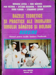 BAZELE TEORETICE SI PRACTICE ALE INGRIJIRII OMULUI SANATOS SI BOLNAV - MANUAL PENTRU SCOLILE SANITARE POSTLICEALE - MORARIU LETITIA /IVAN MARIUCA & CO