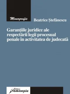 Beatrice Stefanescu - Garantiile Juridice ale Respectarii Legii Procesual Penale