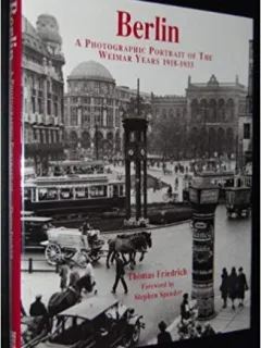 BERLIN. A PHOTOGRAPHIC PORTRAIT OF THE WEIMAR YEARS 1918-1933 - THOMAS FRIEDRICH  (TEXT IN LIMBA ENGLEZA)