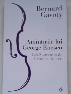 Bernard Gavoty - Amintirile lui George Enescu  editie bilingva